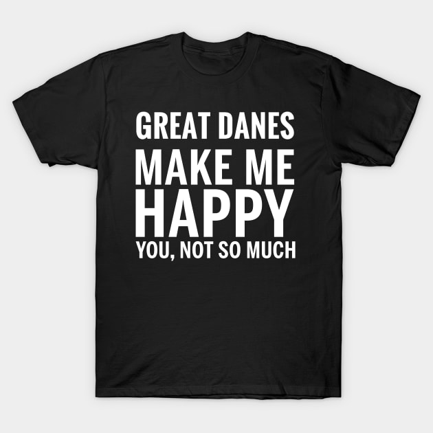 GREAT DANES Shirt - GREAT DANES Make Me Happy You not So Much T-Shirt by bestsellingshirts